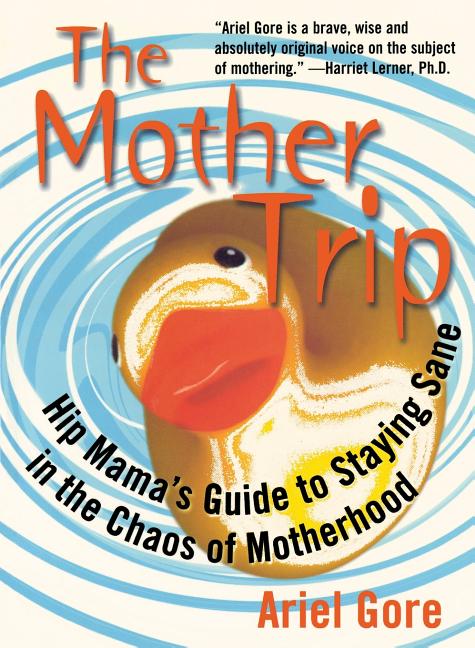 Mother Trip: Hip Mama's Guide to Staying Sane in the Chaos of Motherhood