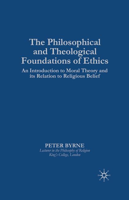 The Philosophical and Theological Foundations of Ethics: An Introduction to Moral Theory and Its Relation to Religious Belief