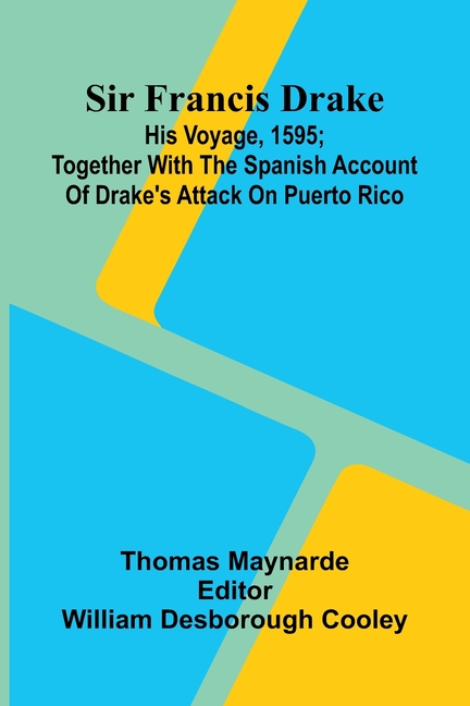 Sir Francis Drake: His Voyage, 1595; Together With The Spanish Account Of Drake'S Attack On Puerto Rico