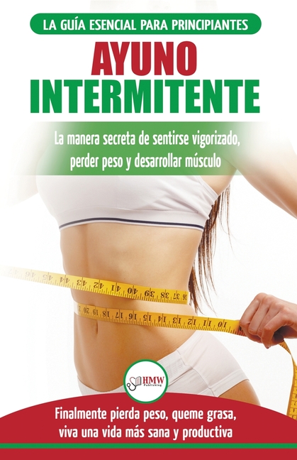 Ayuno Intermitente: Guía esencial a la dieta del ayuno intermitente para principiantes - métodos eficaces para quemar grasa (Libro en español/Intermit