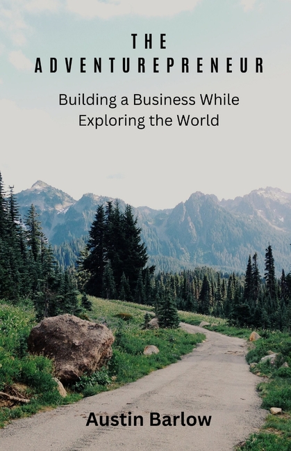 The Adventurepreneur: Building a Business While Exploring the World