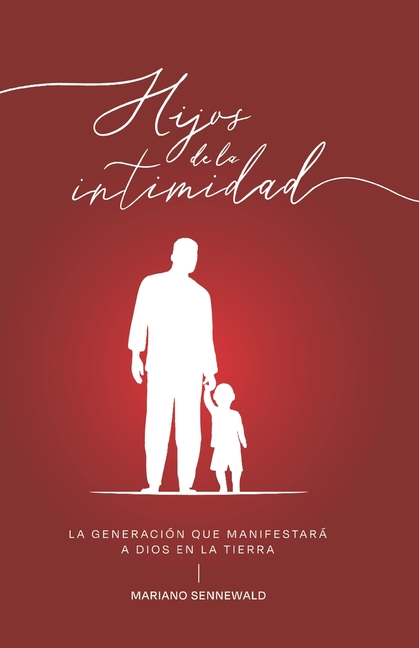 Hijos De La Intimidad: La generación que manifestará a Dios en la tierra.