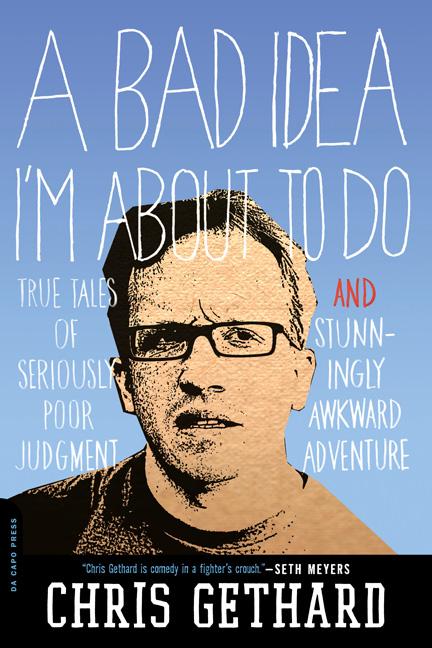 A Bad Idea I'm about to Do: True Tales of Seriously Poor Judgment and Stunningly Awkward Adventure