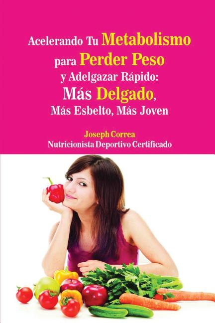 Acelerando Tu Metabolismo para Perder Peso y Adelgazar Rápido: Más Delgado, Más Esbelto, Más Joven