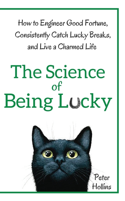 The Science of Being Lucky: How to Engineer Good Fortune, Consistently Catch Lucky Breaks, and Live a Charmed Life