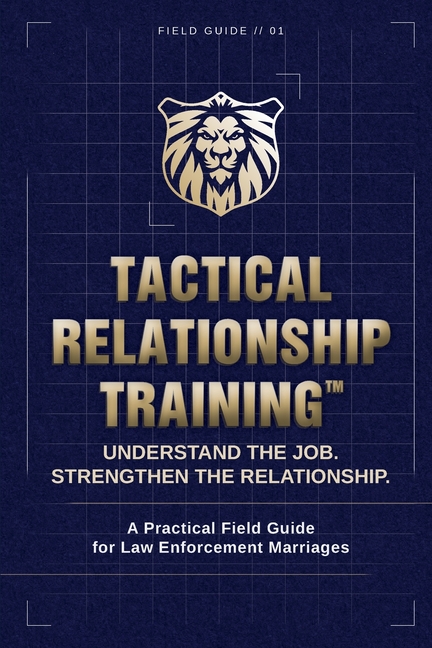 Tactical Relationship Training(TM): A Practical Field Guide for Law Enforcement Marriages