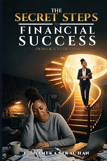 The Secret Steps to Financial Success: Breaking the Ceiling of Belief and Becoming the Person Financial Freedom Requires