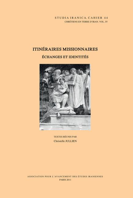 Chretiens En Terre d'Iran IV: Itineraires Missionnaires: Echanges Et Identites