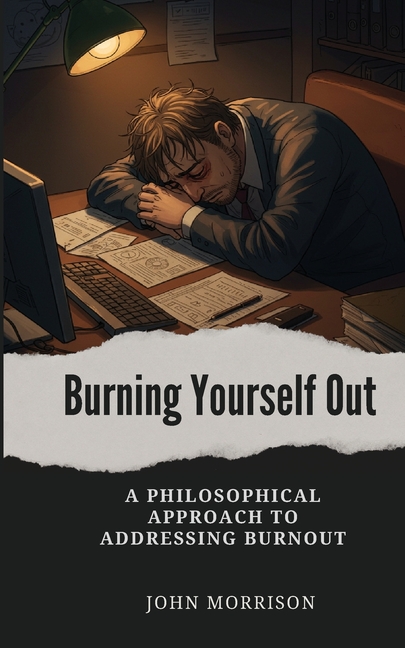 Burning Yourself Out: A Philosophical Approach to Addressing Burnout