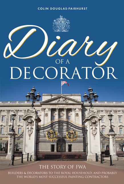 Diary of a Decorator: The Story of FWA. Builders and decorators to the royal household, and probably the world's most successful painting contractors.