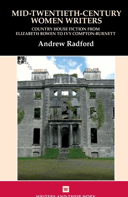 Mid-Twentieth-Century Women Writers: Country House Fiction from Elizabeth Bowen to Ivy Compton-Burnett