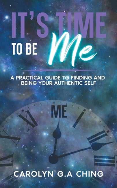 It's Time To Be Me: A Practical Guide To Finding And Being Your Authentic Self