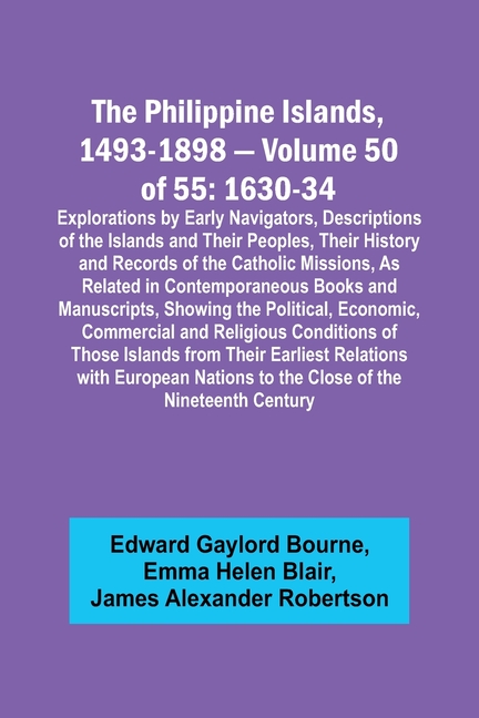 The Philippine Islands, 1493-1898 - Volume 50 of 55 1630-34 Explorations by Early Navigators, Descriptions of the Islands and Their Peoples, Their His