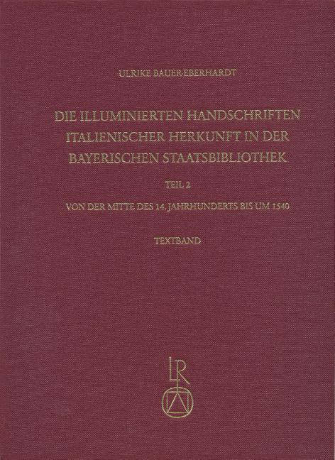 Die Illuminierten Handschriften Italienischer Herkunft in Der Bayerischen Staatsbibliothek: Teil 2: Von Der Mitte Des 14. Jahrhunderts Bis Um 1540