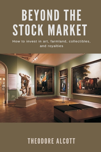Beyond the Stock Market How to invest in art, farmland, collectibles, and royalties