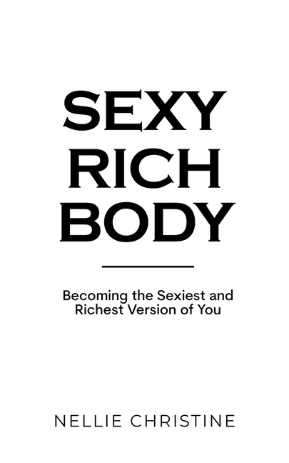 Sexy Rich Body: Becoming the Sexiest and Richest Version of You