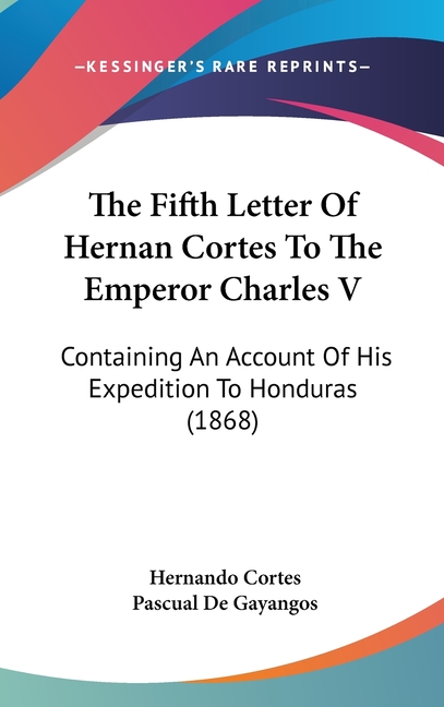 The Fifth Letter Of Hernan Cortes To The Emperor Charles V: Containing An Account Of His Expedition To Honduras (1868)