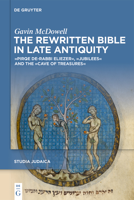 The Rewritten Bible in Late Antiquity: »Pirqe De-Rabbi Eliezer«, »Jubilees«, and the »Cave of Treasures«