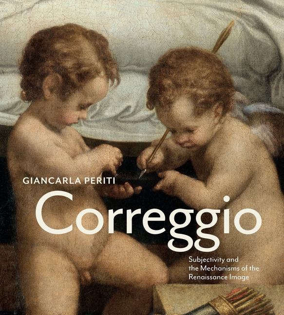 Correggio: Subjectivity and the Mechanisms of the Renaissance Image