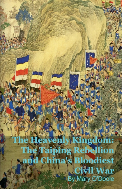 The Heavenly Kingdom: The Taiping Rebellion and China's Bloodiest Civil War