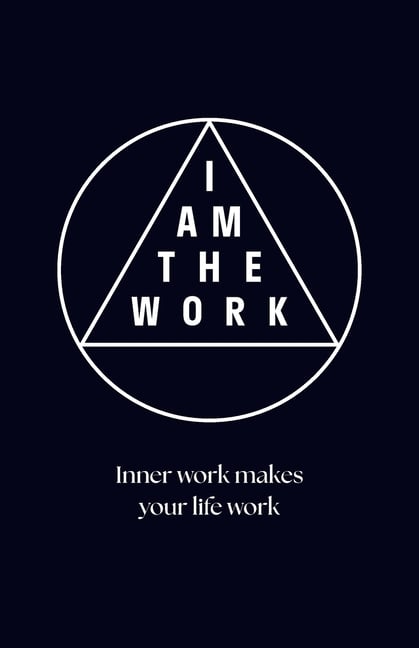 I Am the Work: Inner work makes your life work