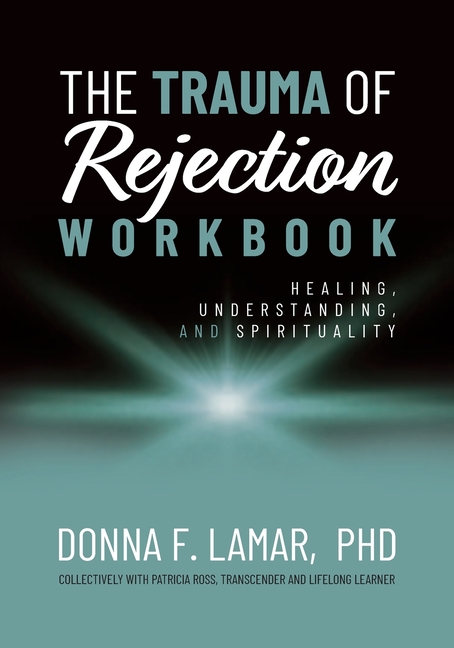 The Trauma of Rejection Workbook: Healing, Understanding and Spirituality