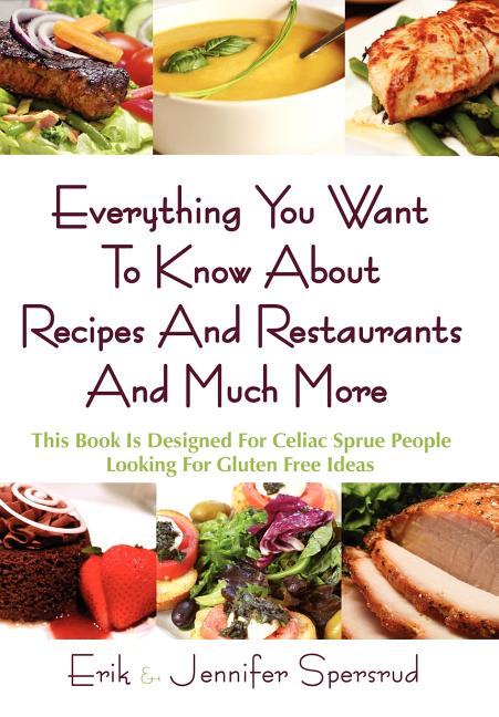 Everything You Want to Know about Recipes and Restaurants and Much More: This Book Is Designed for Celiac Sprue People Looking for Gluten Free Ideas