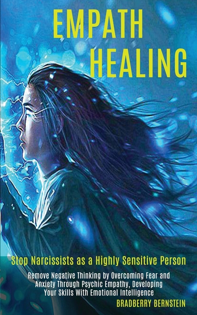 Empath Healing: Remove Negative Thinking by Overcoming Fear and Anxiety Through Psychic Empathy, Developing Your Skills With Emotional Intelligence (S