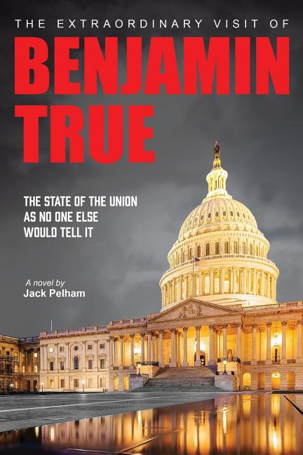The Extraordinary Visit of Benjamin True: The State of the Union as no one else would tell it