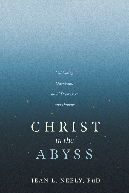 Christ in the Abyss: Cultivating Deep Faith Amid Depression and Despair