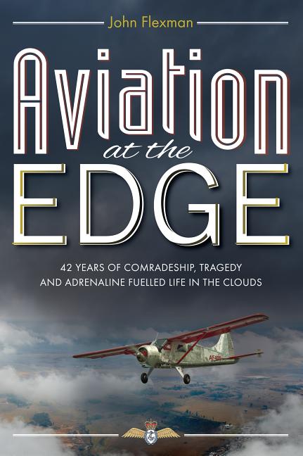 Aviation at the Edge: 42 Years of Comradeship, Tragedy & Adrenaline Fuelled Life In the Clouds