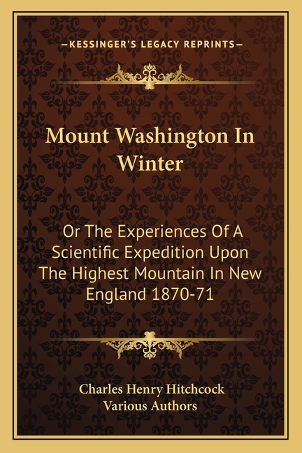 Mount Washington In Winter: Or The Experiences Of A Scientific Expedition Upon The Highest Mountain In New England 1870-71