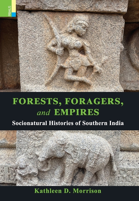 Forests, Foragers, and Empires: Socionatural Histories of Southern India