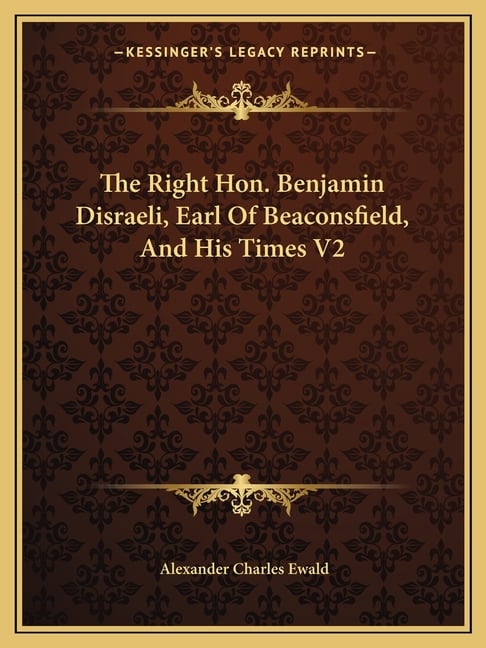 The Right Hon. Benjamin Disraeli, Earl Of Beaconsfield, And His Times V2