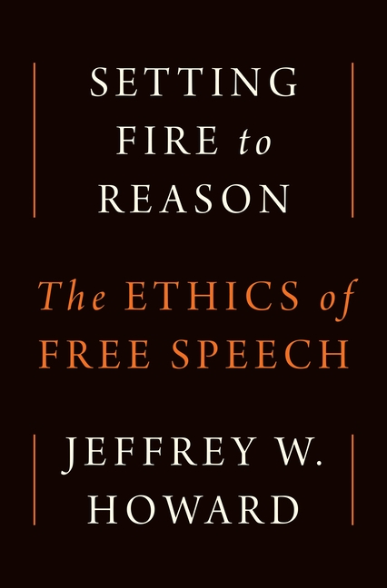 Setting Fire to Reason: The Ethics of Free Speech