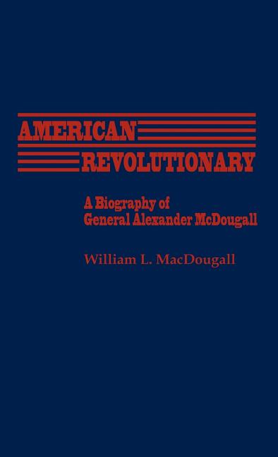 American Revolutionary: A Biography of General Alexander McDougall