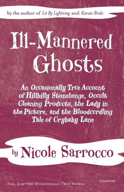 Ill-Mannered Ghosts: An Occasionally True Account of Hillbilly Stonehenge, Occult Cleaning Products, the Lady in the Picture, and the Bloodcurdling Ta