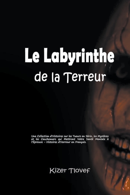 Le Labyrinthe de la Terreur: Une Collection d'Histoires sur les Tueurs en Série, les Mystères et les Cauchemars qui Mettront Votre Santé Mentale à