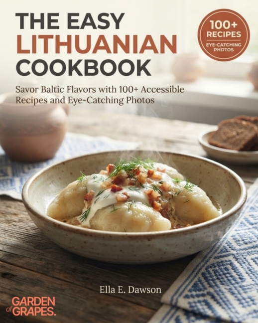 The Easy Lithuanian Cookbook: Savor Baltic Flavors with 100+ Accessible Recipes and Eye-Catching Photos