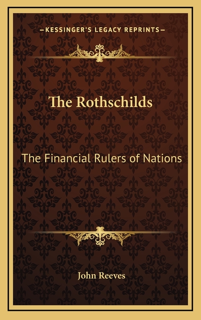 The Rothschilds: The Financial Rulers of Nations