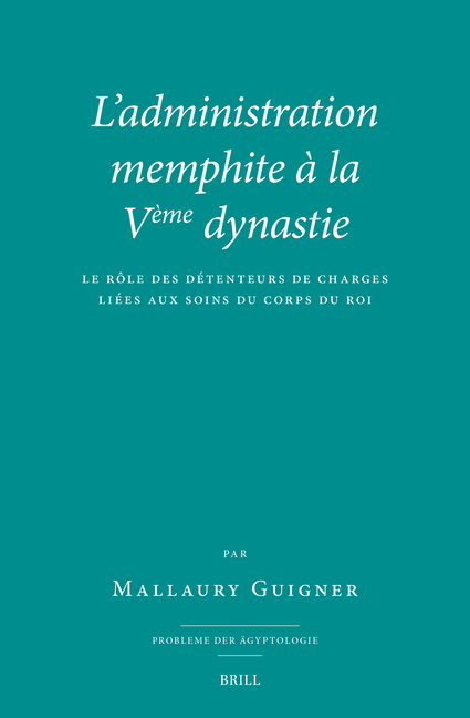 L'Administration Memphite À La Vème Dynastie: Le Rôle Des Détenteurs de Charges Liées Aux Soins Du Corps Du Roi