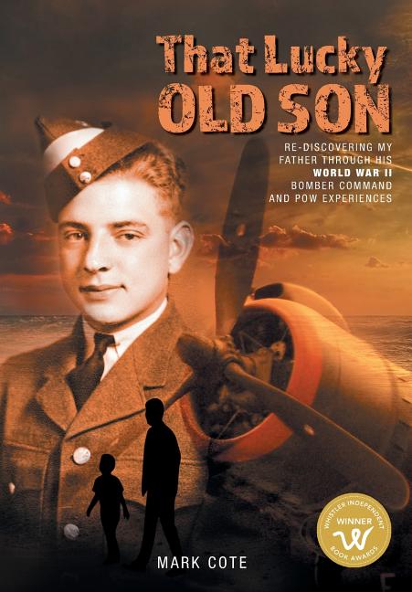 That Lucky Old Son: Re-discovering My Father Through His World War II Bomber Command and POW Experiences