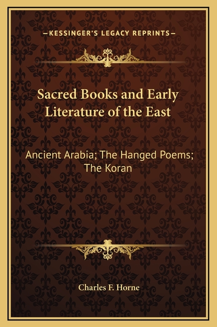 Sacred Books and Early Literature of the East: Ancient Arabia; The Hanged Poems; The Koran