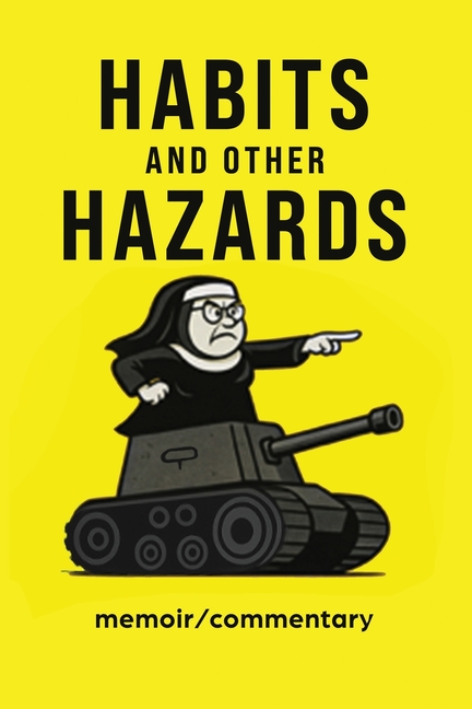 Habits and Other Hazards: memoir/commentary