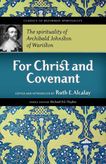 For Christ and Covenant: The Spirituality of Archibald Johnston of Wariston