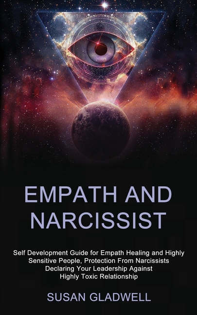 Empath and Narcissist: Self Development Guide for Empath Healing and Highly Sensitive People, Protection From Narcissists Declaring Your Leadership Ag