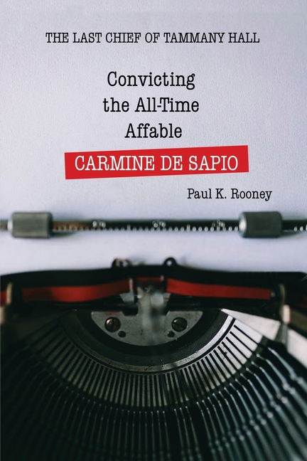 Convicting the All-Time Affable CARMINE DE SAPIO: The Last Chief of Tammany Hall