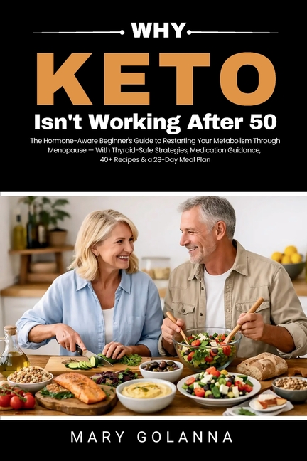 Why Keto Isn't Working After 50: The Hormone-Aware Beginner's Guide to Restarting Your Metabolism Through Menopause - With Thyroid-Safe Strategies, Me