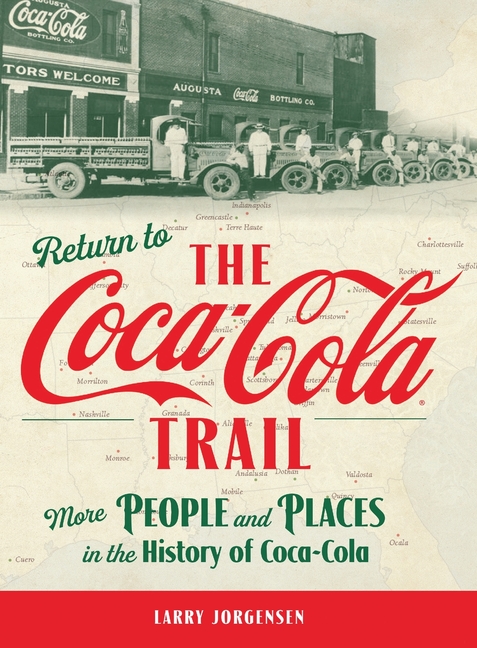 Return to the Coca-Cola Trail: More People and Places in the History of Coca-Cola