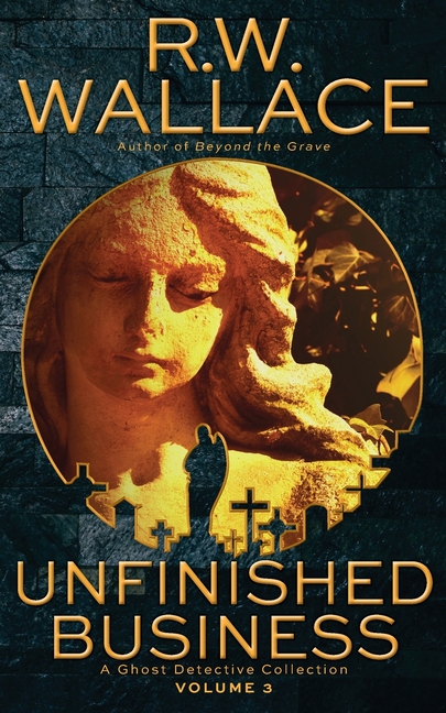 Unfinished Business, Volume 3: A Ghost Detective Collection